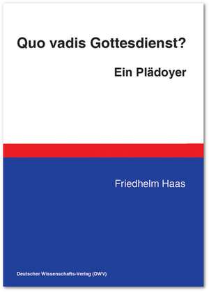 Quo vadis Gottesdienst? Ein Plädoyer de Friedhelm Haas