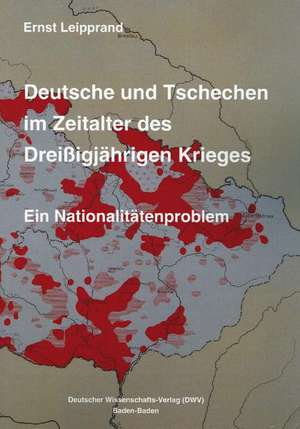 Deutsche und Tschechen im Zeitalter des Dreißigjährigen Krieges. Ein Nationalitätenproblem de Ernst Leipprand