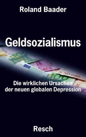 Geldsozialismus - Die wirklichen Ursachen der neuen globalen Depression de Roland Baader