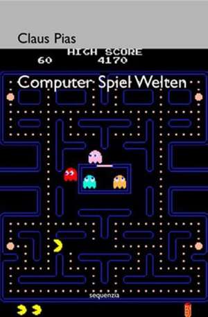 Computer Spiel Welten de Claus Pias