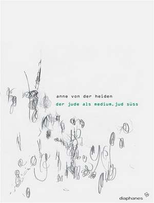 Der Jude als Medium. "Jud Süß" de Anne von der Heiden