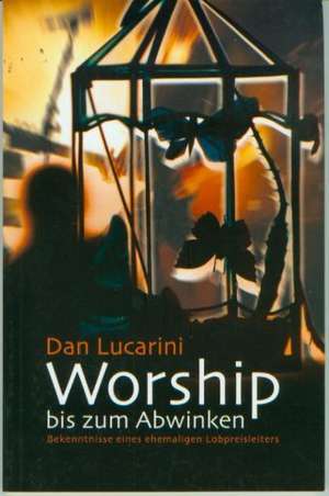 Worship bis zum Abwinken de Dan Lucarini