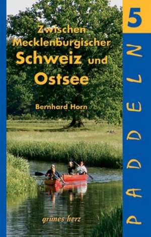 Paddeln 05. Zwischen Mecklenburgischer Schweiz und Ostsee de Bernhard Horn