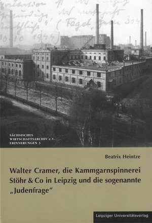 Walter Cramer, die Kammgarnspinnerei Stöhr & Co in Leipzig und die sogenannte "Judenfrage" de Beatrix Heintze