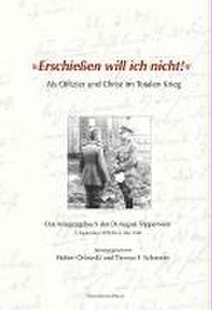 "Erschießen will ich nicht!" Als Offizier und Christ im Totalen Krieg de Hubert Orlowski