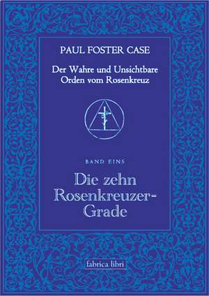 Der Wahre und Unsichtbare Orden vom Rosenkreuz / Die zehn Rosenkreuzer-Grade de Paul Foster Case