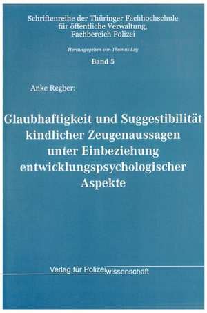 Glaubhaftigkeit und Suggestibilität kindlicher Zeugenaussagen unter Einbeziehung entwicklungspsychologischer Aspekte de Anke Regber