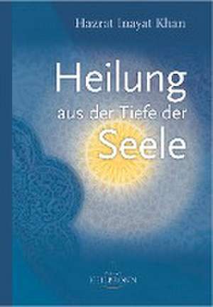 Heilung aus der Tiefe der Seele de Hazrat Inayat Khan