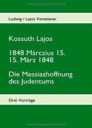 Kossuth Lajos - 1848 Márczius 15. - 15. März 1848 - Die Messiashoffnung des Judenthums de Ludwig Lajos Venetianer