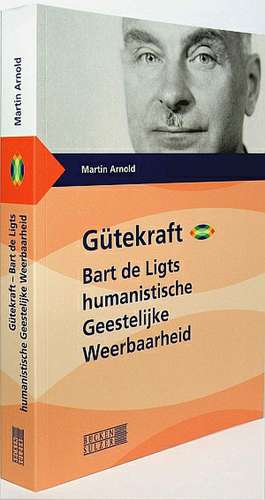 Gütekraft - Bart de Ligts humaistische Geestelijke Weerbaarheid de Martin Arnold