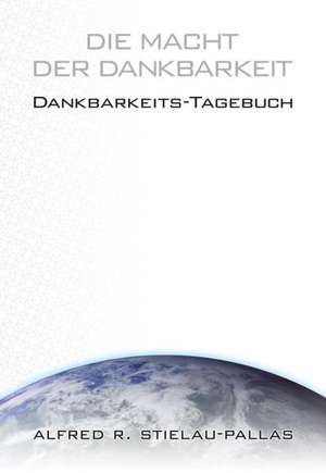 Die Macht der Dankbarkeit de Alfred R. Stielau-Pallas