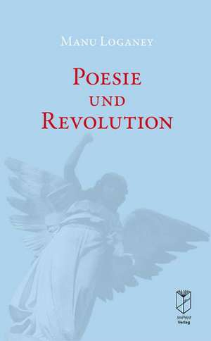 Poesie und Revolution de Manu K Loganey