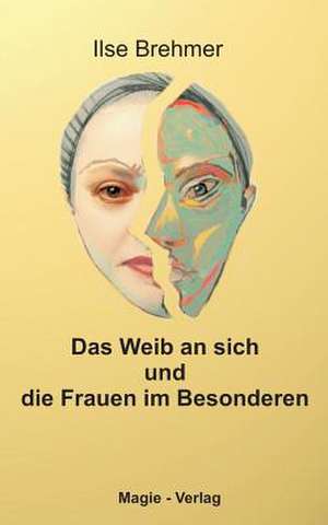 Das Weib an sich und die Frauen im Besonderen de Ilse Brehmer