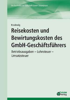 Reisekosten und Bewirtungskosten des GmbH-Geschäftsführers de Wilhelm Krudewig