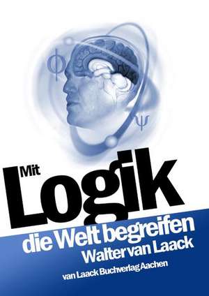 Mit Logik die Welt begreifen de Walter van Laack