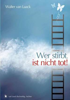 Wer stirbt, ist nicht tot! de Walter van Laack