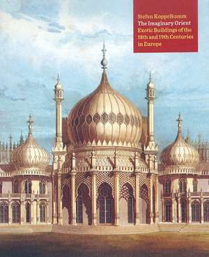 Imaginary Orient: Exotic Buildings of the 18th & 19th Centuries in Europe de Stefan Koppelkamm