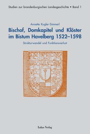 Bischof, Domkapitel und Klöster im Bistum Havelberg 1522 - 1598 de Annette Kugler-Simmerl