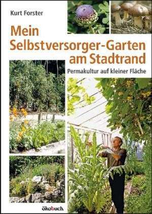 Mein Selbstversorger-Garten am Stadtrand de Kurt Forster