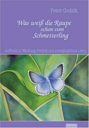 Was weiß die Raupe schon vom Schmetterling de Peter Godzik