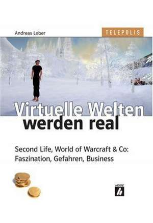 Virtuelle Welten werden real de Andreas Lober