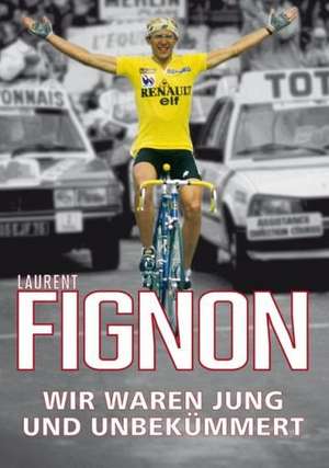 Wir waren jung und unbekümmert de Laurent Fignon