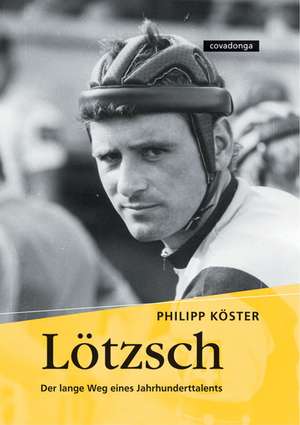 Lötzsch. Der lange Weg einres Jahrhunderttalents. de Philipp Köster