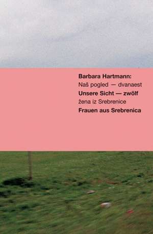 Unsere Sicht - zwölf Frauen aus Srebrenica de Barbara Hartmann