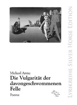 Die Vulgarität der davongeschwommenen Felle de Michael Arenz