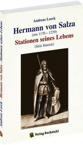 Hermann von Salza (um 1170-1239) - Stationen seines Lebens de Andreas Lorck