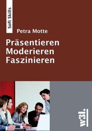 Präsentieren - Moderieren - Faszinieren de Petra Motte