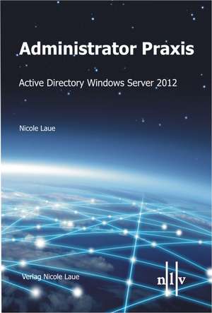 Administrator Praxis - Active Directory Windows Server 2012 de Nicole Laue