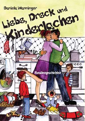 Wanninger, D: Liebe, Dreck und Kinderlachen