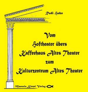 Vom Hoftheater übers Kaffeehaus Altes Theater zum Kulturzentrum Altes Theater de Rudi Huhn