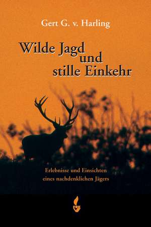 Wilde Jagd und stille Einkehr de Gert G. von Harling