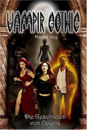 Vampir Gothic. Die Geächteten von Opyria de Martin Kay