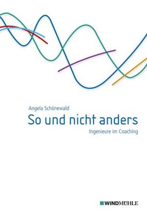 So und nicht anders - Ingenieure im Coaching de Angela Schönewald