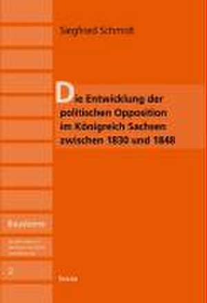 Die Entwicklung der politischen Opposition im Königreich Sachsen zwischen 1830 und 1845 de Siegfried Schmidt