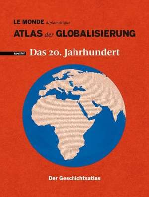 Atlas der Globalisierung spezial - Das 20. Jahrhundert. Der Geschichtsatlas