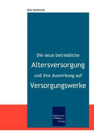 Die neue betriebliche Altersversorgung und ihre Auswirkung auf Versorgungswerke de Dirk Neidhardt