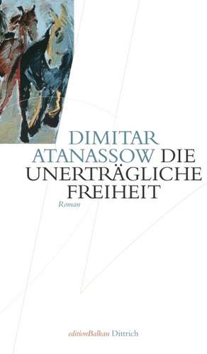 Die unerträgliche Freiheit de Dimitar Atanassow