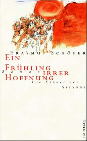 Die Kinder des Sisyfos. Roman-Tetralogie. Ein Frühling irrer Hoffnung de Erasmus Schöfer