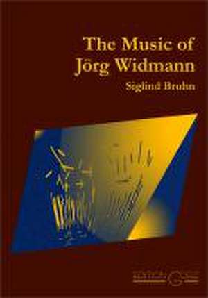 The Music of Jörg Widmann de Siglind Bruhn