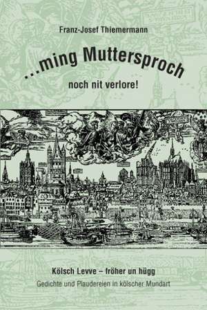 ming Muttersproch noch nit verlore! de Franz - Josef Thiemermann