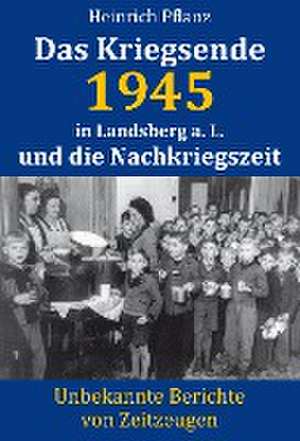 Das Kriegsende 1945 in Landsberg a. L. und die Nachkriegszeit de Heinrich Pflanz