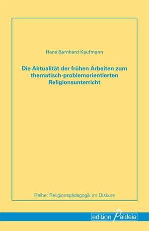 Die Aktualität der frühen Arbeiten zum thematisch-problemorientierten Religionsunterricht de Hans B. Kaufmann