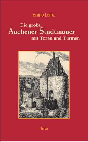 Die grosse Aachener Stadtmauer mit Toren und Türmen de Bruno Lerho