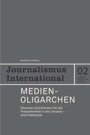 Medienoligarchen. Chancen und Grenzen für die Pressefreiheit in der Ukraine - eine Fallstudie de Marina Sverdel