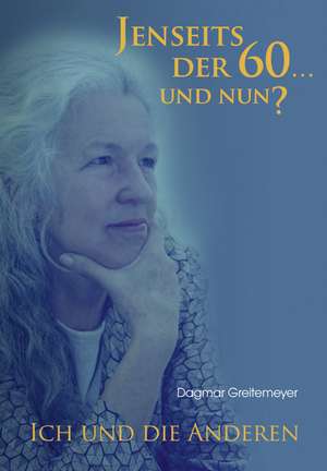 Jenseits der 60 ... und nun? de Dagmar Greitemeyer