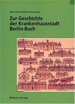 Zur Geschichte der Krankenhausstadt Berlin-Buch de Arno Kalinich